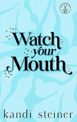 Watch Your Mouth by Kandi Steiner