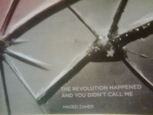The Revolution Happened and You Didn't Call Me by Maged Zaher
