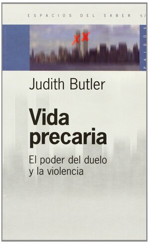 Vida precaria: El poder del duelo y la violencia by Judith Butler