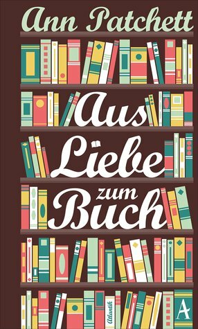 Aus Liebe zum Buch by Ann Patchett