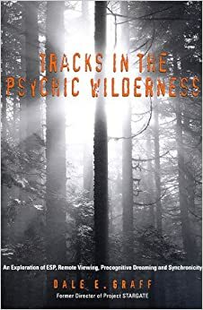 Tracks in the Psychic Wilderness: An Exploration of Remote Viewing, ESP, Precognitive Dreaming, and Synchronicity by Dale E. Graff