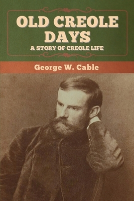 Old Creole Days: A Story of Creole Life by George W. Cable