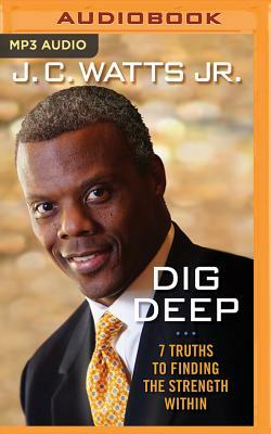 Dig Deep: 7 Truths to Finding the Strength Within by J. C. Watts