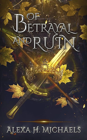 Of Betrayal and Ruin by Alexa Michaels, Alexa H. Michaels