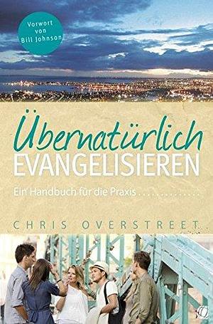 Übernatürlich evangelisieren by Chris Overstreet, Chris Overstreet