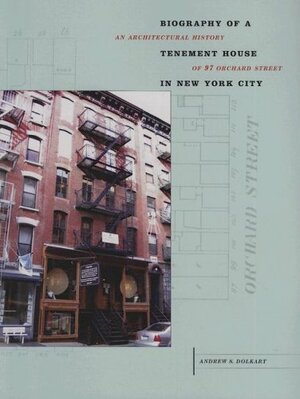 Biography Of A Tenement House In New York City: An Architectural History Of 97 Orchard Street by Andrew S. Dolkart