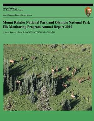 Mount Rainier National Park and Olympic National Park Elk Monitoring Program Annual Report 2010 by National Park Service