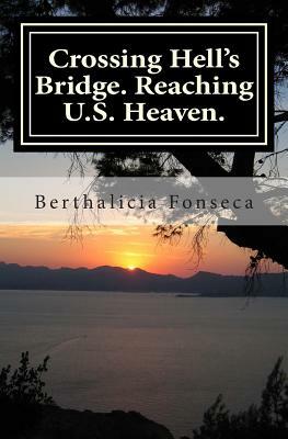 Crossing Hell's Bridge. Reaching U.S. Heaven. by Berthalicia Fonseca