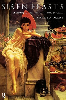 Siren Feasts: A History of Food and Gastronomy in Greece by Andrew Dalby