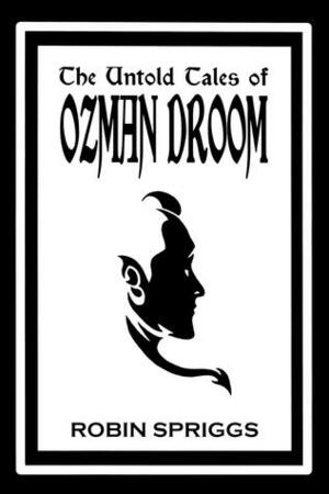 The Untold Tales of Ozman Droom by Robin Spriggs