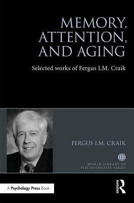 Memory, Attention, and Aging: Selected Works of Fergus I. M. Craik by Fergus I. M. Craik