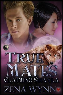 True Mates: Claiming Shayla by Zena Wynn