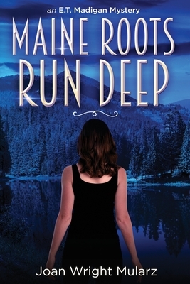 Maine Roots Run Deep: an E.T. Madigan Mystery by Joan Wright Mularz