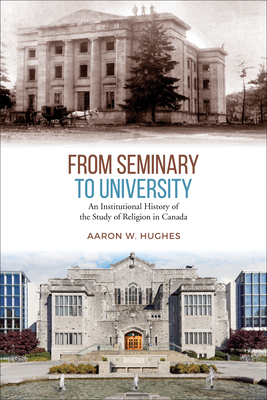 From Seminary to University: An Institutional History of the Study of Religion in Canada by Aaron Hughes