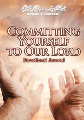 Committing Yourself to Our Lord Devotional Journal by Flash Planners and Notebooks