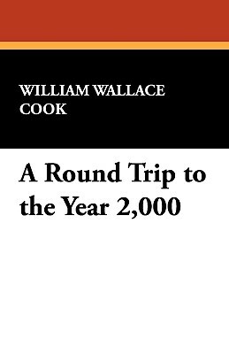 A Round Trip to the Year 2,000 by William Wallace Cook