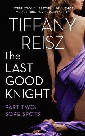 The Last Good Knight Part Ii: Sore Spots by Tiffany Reisz, Tiffany Reisz
