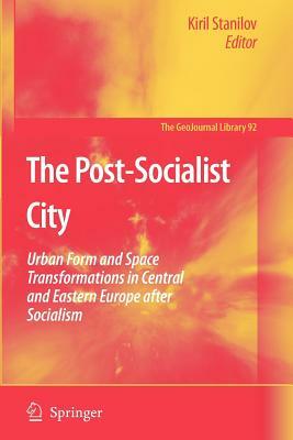 The Post-Socialist City: Urban Form and Space Transformations in Central and Eastern Europe After Socialism by 