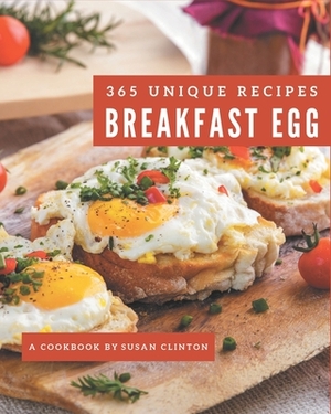 365 Unique Breakfast Egg Recipes: The Best Breakfast Egg Cookbook that Delights Your Taste Buds by Susan Clinton