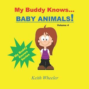 My Buddy Knows...Baby Animals by Keith Wheeler