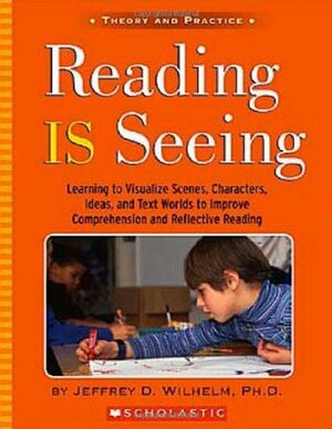 Reading Is Seeing by Jeffrey D. Wilhem, Jeffrey D. Wilhelm