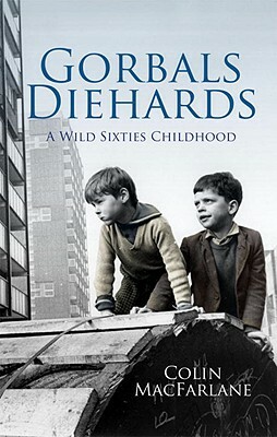 Gorbals Diehards: A Wild Sixties Childhood by MacFarlane, Colin MacFarlane