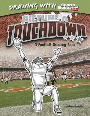 Picture a Touchdown: A Football Drawing Book by Anthony Wacholtz