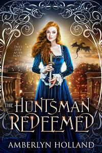 The Huntsman Redeemed by Amberlyn Holland