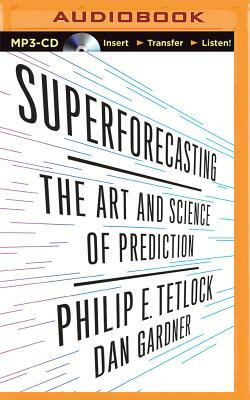 Superforecasting: The Art and Science of Prediction by Philip E. Tetlock, Dan Gardner