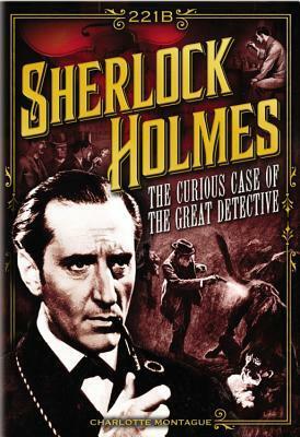 Sherlock Holmes: The curious case of the great detective by Charlotte Montague