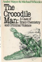 The Crocodile Man: A Case of Brain Chemistry and Criminal Violence by Michael A. Wheeler, Andre Mayer