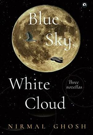 BLUE SKY, WHITE CLOUD: Three Novellas by Nirmal Ghosh