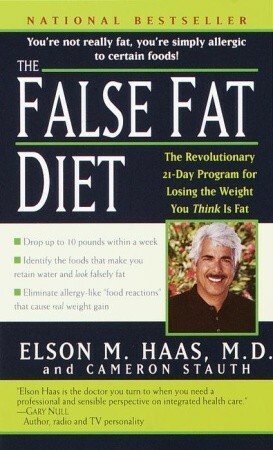 The False Fat Diet: The Revolutionary 21-Day Program for Losing the Weight You Think Is Fat by Elson M. Haas, Cameron Stauth