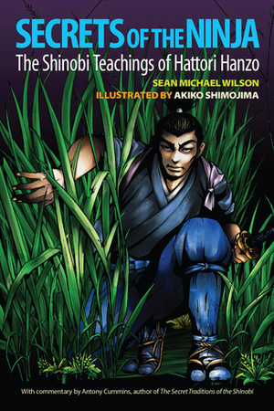 Secrets of the Ninja: The Shinobi Teachings of Hattori Hanzo by Akiko Shimojima, Antony Cummins, Sean Michael Wilson