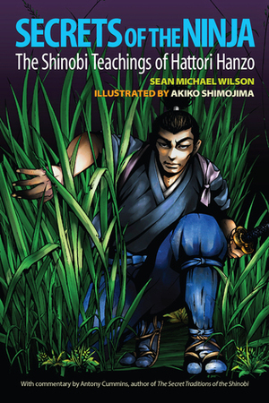 Secrets of the Ninja: The Shinobi Teachings of Hattori Hanzo by Akiko Shimojima, Sean Michael Wilson, Antony Cummins