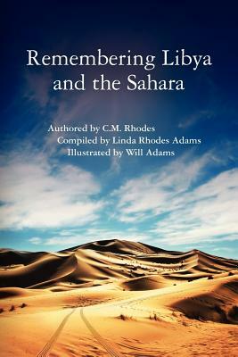 Remembering Libya and the Sahara by C. M. Rhodes, Linda Rhodes Adams