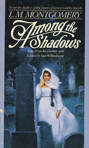 Among the Shadows: Tales from the Darker Side by L.M. Montgomery, Rea Wilmshurst
