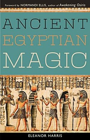 Ancient Egyptian Magic by Eleanor L. Harris, Normandi Ellis