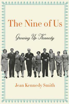 The Nine of Us: Growing Up Kennedy by Jean Kennedy Smith