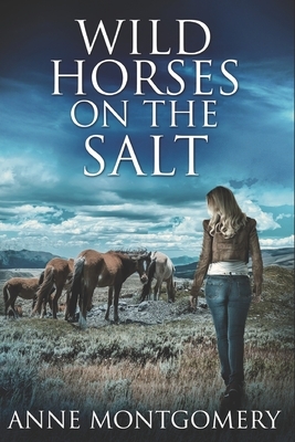 Wild Horses On The Salt: Large Print Edition by Anne Montgomery