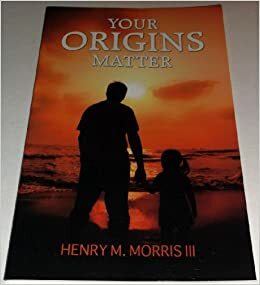 Your Origins Matter by Henry M. Morris III