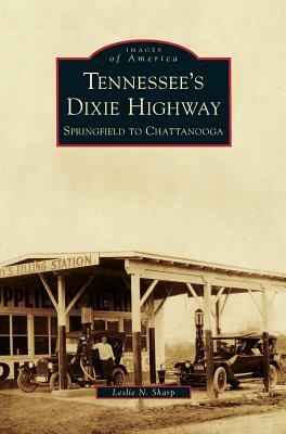 Tennessee's Dixie Highway: Springfield to Chattanooga by Leslie N. Sharp