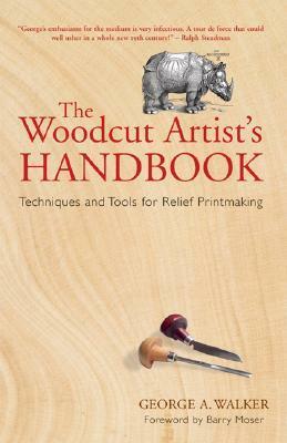 The Woodcut Artist's Handbook: Techniques and Tools for Relief Printmaking by George A. Walker