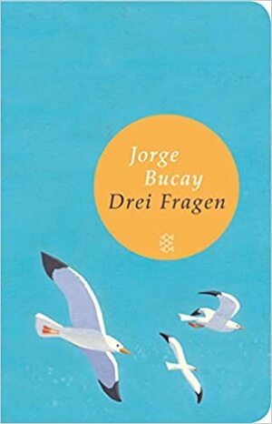 Drei Fragen : Wer bin ich? Wohin gehe ich? Und mit wem? by Jorge Bucay