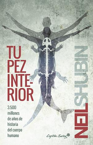 Tu pez interior: 3500 millones de años de historia del cuerpo humano by Neil Shubin