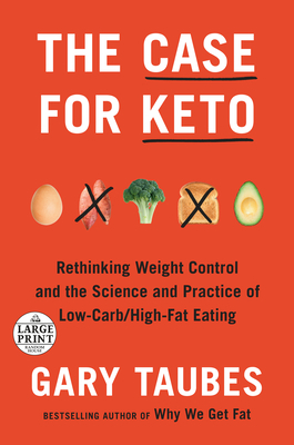 The Case for Keto: Rethinking Weight Control and the Science and Practice of Low-Carb/High-Fat Eating by Gary Taubes