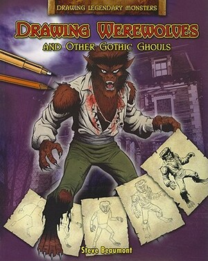 Drawing Werewolves and Other Gothic Ghouls by Steve Beaumont