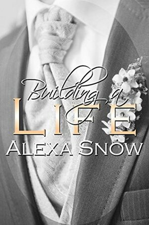 Building a Life by Alexa Snow