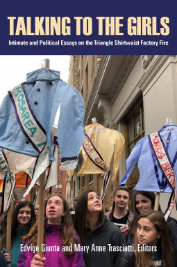 Talking to the Girls Intimate and Political Essays on the Triangle Shirtwaist Factory Fire by Mary Anne Trasciatti, Edvige Giunta