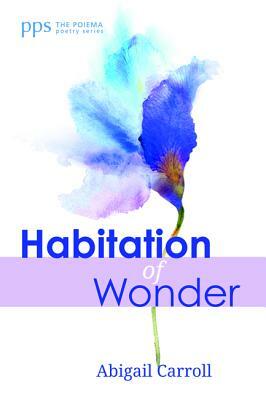 Habitation of Wonder by Abigail Carroll